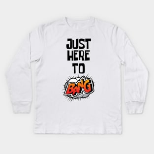 Just Here to Bang Kids Long Sleeve T-Shirt